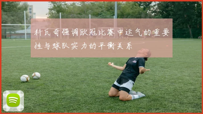 科瓦奇强调欧冠比赛中运气的重要性与球队实力的平衡关系