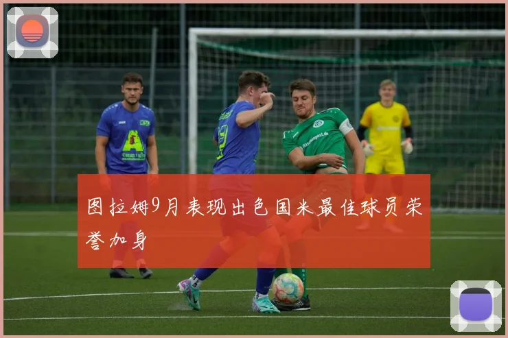 图拉姆9月表现出色国米最佳球员荣誉加身